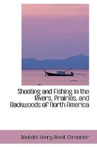 Shooting and Fishing in the Rivers, Prairies, and Backwoods of North America