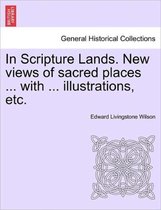 In Scripture Lands. New Views of Sacred Places ... with ... Illustrations, Etc.