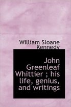 John Greenleaf Whittier; His Life, Genius, and Writings