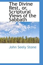 The Divine Rest, Or, Scriptural Views of the Sabbath