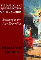 The Burial and Resurrection of Jesus Christ According to the Four Evangelists