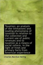 Taxation; An Analysis of the Limitations and Leading Phenomena of Taxation in Relation to the Collec