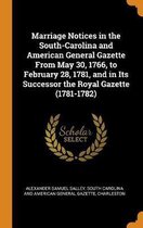 Marriage Notices in the South-Carolina and American General Gazette from May 30, 1766, to February 28, 1781, and in Its Successor the Royal Gazette (1781-1782)