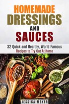 Food and Flavor - Homemade Dressings and Sauces: 32 Quick and Healthy, World Famous Recipes to Try Out At Home