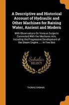 A Descriptive and Historical Account of Hydraulic and Other Machines for Raising Water, Ancient and Modern