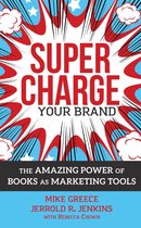 Super Charge Your Brand: The Amazing Power of Books as Marketing Tools