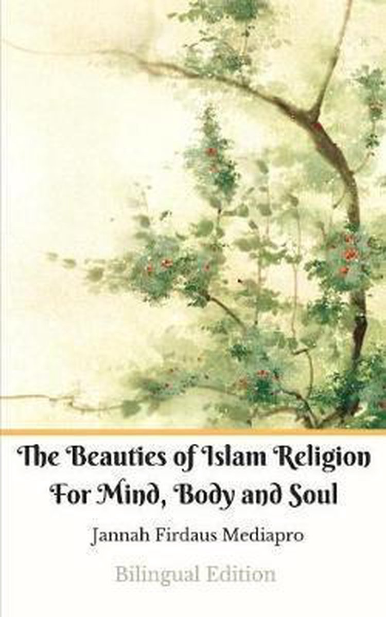 The Beauties of Islam Religion For Mind, Body and Soul Bilingual Edition (Standar Version) - Jannah Firdaus Mediapro