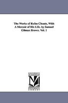 The Works of Rufus Choate, With A Memoir of His Life. by Samuel Gilman Brown. Vol. 1