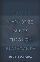 How to Hypnotize Minds Through Propaganda
