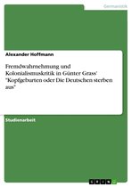Fremdwahrnehmung und Kolonialismuskritik in Günter Grass' 'Kopfgeburten oder Die Deutschen sterben aus'