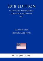 Exemptions for Security-Based Swaps (Us Securities and Exchange Commission Regulation) (Sec) (2018 Edition)