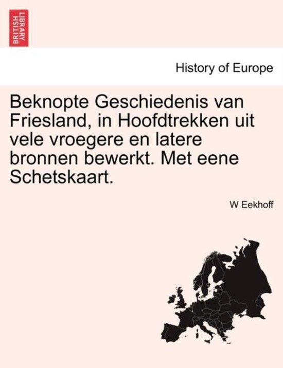 Beknopte geschiedenis van Friesland, in hoofdtrekken uit vele vroegere en latere bronnen bewerkt. met eene schetskaart. - W Eekhoff | Tiliboo-afrobeat.com