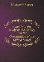 A guide to the study of the history and the Constitution of the United States