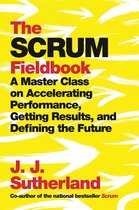 Scrum Fieldbook A Master Class on Accelerating Performance, Getting Results, and Defining the Future