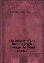 The history of the life and reign of George the Fourth Volume 2