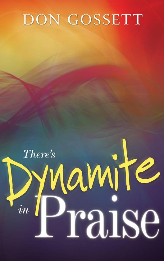 Couverture de livre : "There's Dynamite in Praise" par Don Gossett, avec un fond abstrait et coloré rouge, orange et violet.