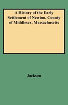 A History of the Early Settlement of Newton, County of Middlesex, Massachusetts