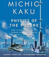 Physics of the Future: How Science Will Shape Human Destiny and Our Daily Lives by the Year 2100