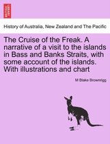 The Cruise of the Freak. a Narrative of a Visit to the Islands in Bass and Banks Straits, with Some Account of the Islands. with Illustrations and Chart