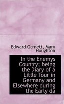 In the Enemys Country; Being the Diary of a Little Tour in Germany and Elsewhere During the Early Da