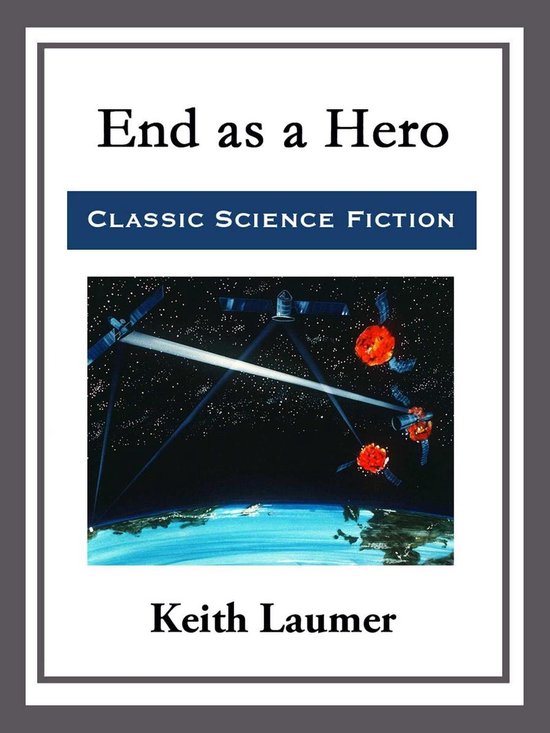 Boekcover met de titel 'End as a Hero', 'CLASSIC SCIENCE FICTION' en auteur Keith Laumer. Een illustratie toont de aarde vanuit de ruimte, met satellieten en explosies.