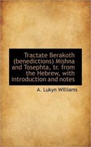 Tractate Berakoth (Benedictions) Mishna and Tosephta, Tr. from the Hebrew, with Introduction and Not