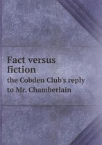 Fact versus fiction the Cobden Club's reply to Mr. Chamberlain