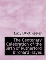 The Centenary Celebration of the Birth of Rutherford Birchard Hayes