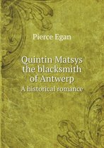 Quintin Matsys the blacksmith of Antwerp A historical romance