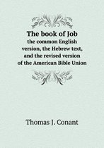 The book of Job the common English version, the Hebrew text, and the revised version of the American Bible Union