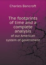 The footprints of time and a complete analysis of our American system of government