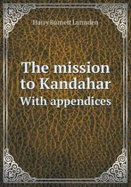 The mission to Kandahar With appendices