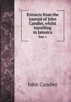 Extracts from the journal of John Candler, whilst travelling in Jamaica Part 1