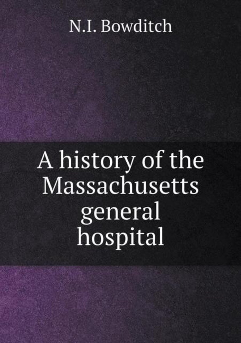 A history of the Massachusetts general hospital - N I Bowditch