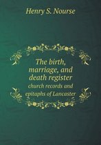 The birth, marriage, and death register church records and epitaphs of Lancaster