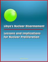 Libya's Nuclear Disarmament: Lessons and Implications for Nuclear Proliferation