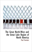 The Great North-West and the Great Lake Region of North America