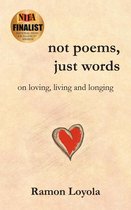 Omslag Not Poems, Just Words: On Loving, Living and Longing