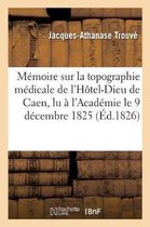 Sciences- Mémoire Sur La Topographie Médicale de l'Hôtel-Dieu de Caen, Lu À l'Académie Le 9 Décembre 1825