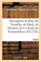 Histoire- Description de Paris, de Versailles, de Marly, de Meudon, de S. Cloud, de Fontainebleau, Et de