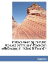 Evidence Taken by the Public Accounts Committee in Connection with Dredging in Midland Tiffin and VI