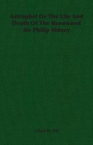 Astrophel Or The Life And Death Of The Renowned Sir Philip Sidney