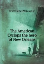 The American Cyclops the hero of New Orleans