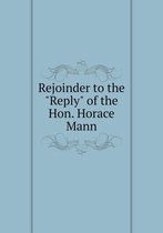 Rejoinder to the Reply of the Hon. Horace Mann