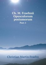 Ch. M. Fraehnii Opusculorum postumorum Pars 1
