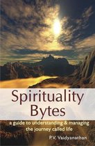 Spirituality Bytes - a Guide to Understanding & Managing the Journey Called Life