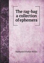 The rag-bag a collection of ephemera