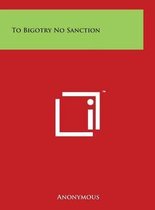 To Bigotry No Sanction