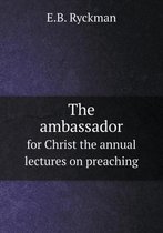 The ambassador for Christ the annual lectures on preaching