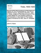 Report of the Proceedings on the Writ of Habeas Corpus, Issued by the Hon. John K. Kane, Judge of the District Court of the United States for the Eastern District of Pennsylvania, in the Case